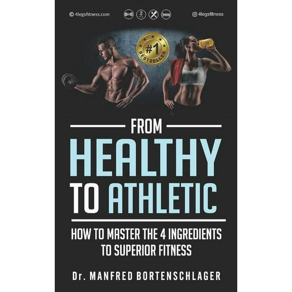 From Healthy to Athletic: How to Master the 4 Ingredients to Superior Fitness (Paperback)