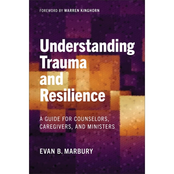 Understanding Trauma and Resilience: A Guide for Counselors, Caregivers, and Ministers, (Paperback)