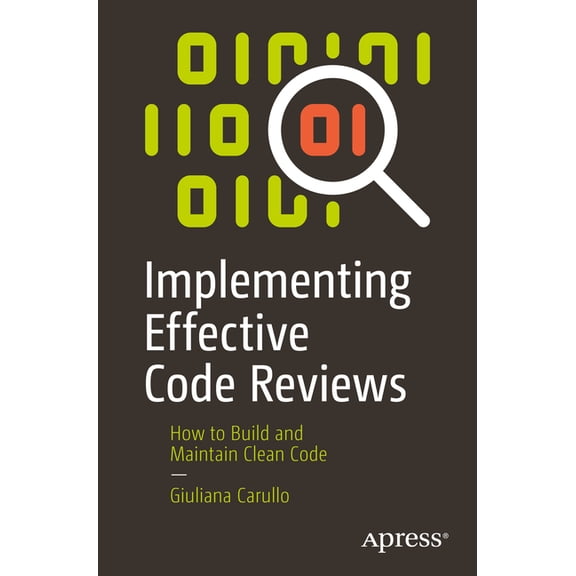 Implementing Effective Code Reviews: How to Build and Maintain Clean Code, (Paperback)