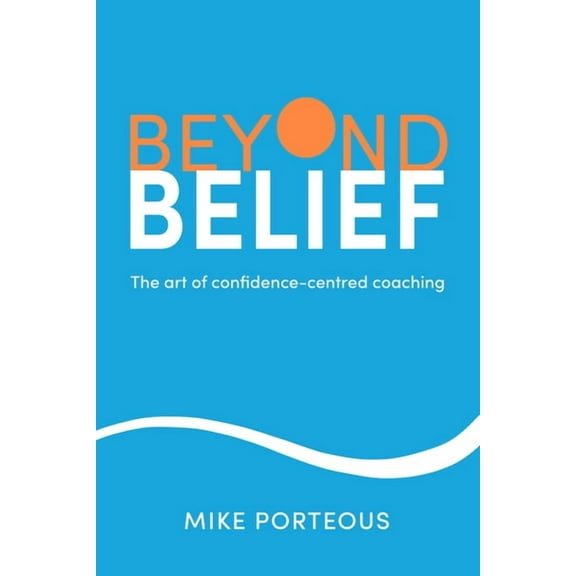 Beyond Belief: The Art of Confidence-Centred Coaching, (Hardcover)