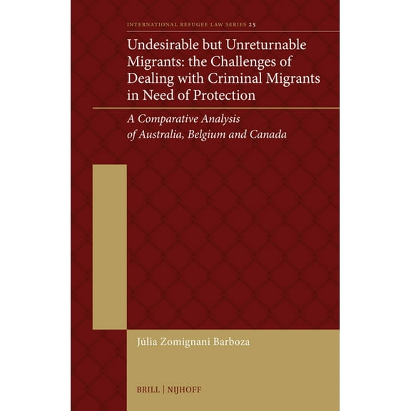 International Refugee Law Undesirable But Unreturnable Migrants: The Challenges of Dealing with Criminal Migrants in Need of Protection: A Compara, Book 25, (Hardcover)