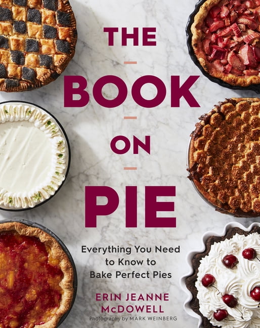 The Book on Pie Everything You Need to Know to Bake Perfect Pies