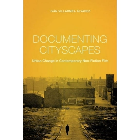 Nonfictions Documenting Cityscapes: Urban Change in Contemporary Non-Fiction Film, (Hardcover)