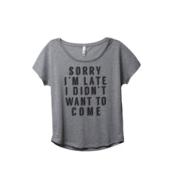 Thread Tank Sorry Im Late I Didnt Want To Come Women's Relaxed Slouchy Dolman T-Shirt Tee Heather Grey Small