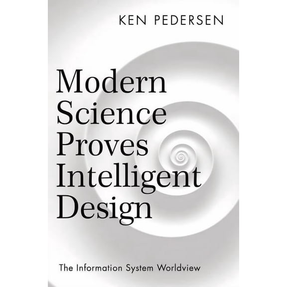 Modern Science Proves Intelligent Design: The Information System Worldview (Paperback)