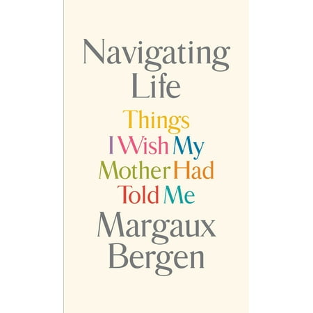 Navigating Life : Things I Wish My Mother Had Told (My Mother Told Me To Pick The Very Best One)