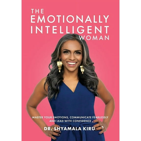 The Emotionally Intelligent Woman, Master Your Emotions, Communicate Fearlessly and Lead With Confidence, (Hardcover)