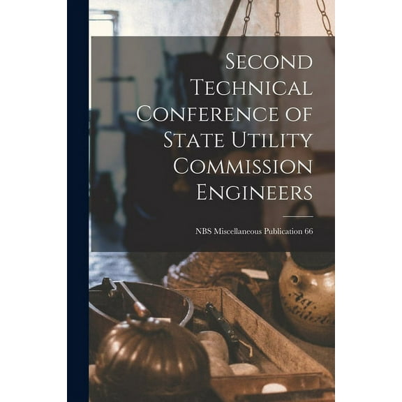 Second Technical Conference of State Utility Commission Engineers; NBS Miscellaneous Publication 66, (Paperback)