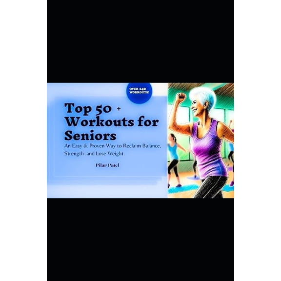 Top 50 Workouts for Seniors: An Easy & Proven Way to Reclaim Balance, Strength, and Lose Weight, (Paperback)