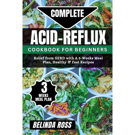 Complete Acid-Reflux Cookbook for Beginners: Relief from GERD with A 3-week Meal Plan, healthy and fast recipes, (Paperback)