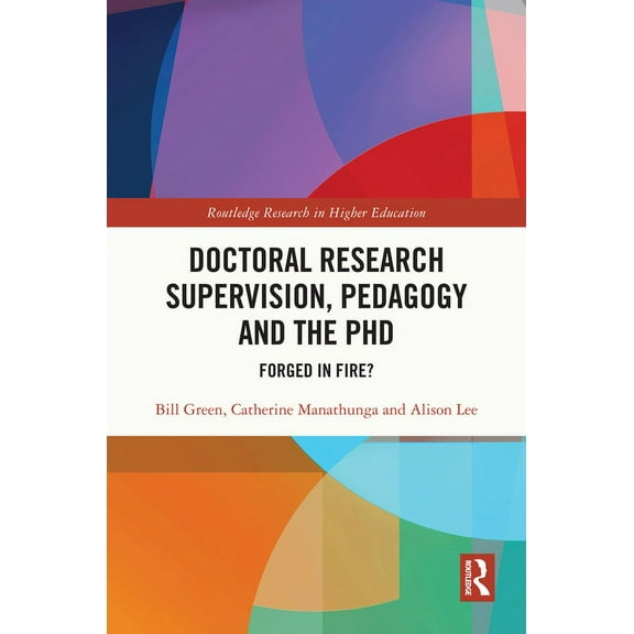 Routledge Research in Higher Education Doctoral Research Supervision, Pedagogy and the PhD: Forged in Fire?, (Hardcover)