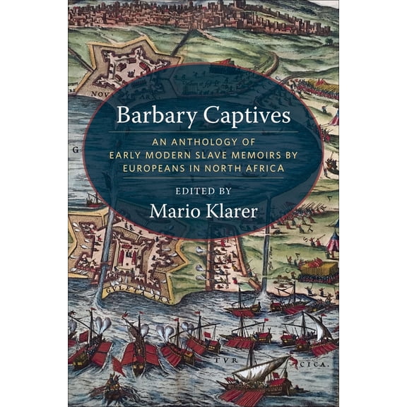 Barbary Captives: An Anthology of Early Modern Slave Memoirs by Europeans in North Africa, (Paperback)