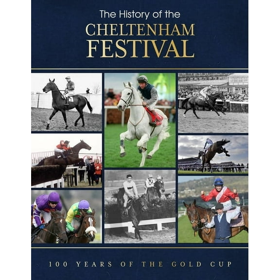 The History of the Cheltenham Festival: 100 Years of the Gold Cup, (Hardcover)