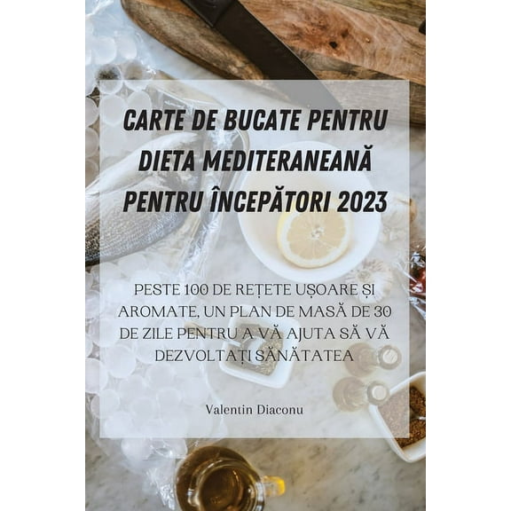 Carte de Bucate Pentru Dieta MediteraneanĂ Pentru ÃncepĂtori 2023, (Paperback)