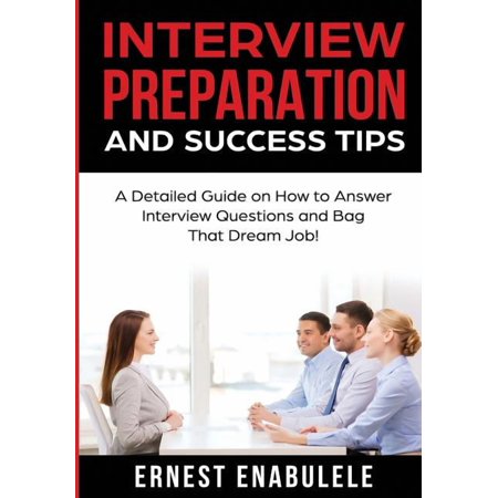Interview Preparation and Success Tips: A Detailed Guide on How to Answer Interview Questions and Bag That Dream Job! (Hardcover)