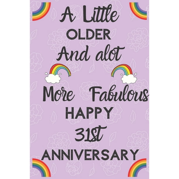 A Little Older and a lot more Fabulous Happy 31st Anniversary : Funny 31st A little older and a lot more fabulous happy anniversary Birthday Gift Journal / Notebook / Diary Quote ( A Little Older and a lot more Fabulous Happy 31st Anniversary : Funny 31st A little older and a lot more fabulous happy anniversary Birthday Gift Journal / Notebook / Diary Quote (