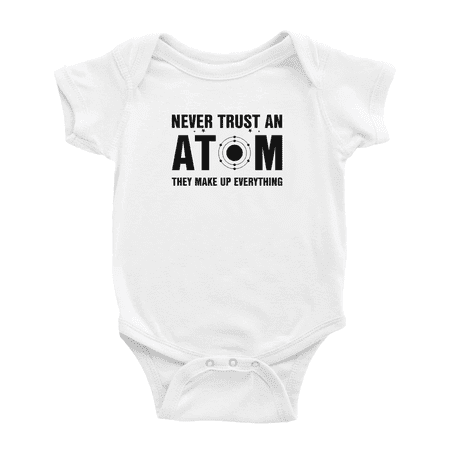 

Never Trust an Atom They Make Up Everything Cute Baby Clothes Bodysuits Boy Girl Unisex