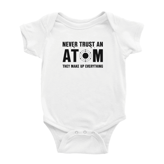 Never Trust an Atom They Make Up Everything Cute Baby Clothes Bodysuits Boy Girl Unisex