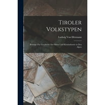 Tiroler Volkstypen: Beiträge Zur Geschichte Der Sitten Und Kleinindustrie in Den Alpen, (Paperback)