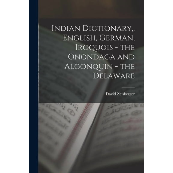 Indian Dictionary, English, German, Iroquois - the Onondaga and Algonquin - the Delaware, (Paperback)