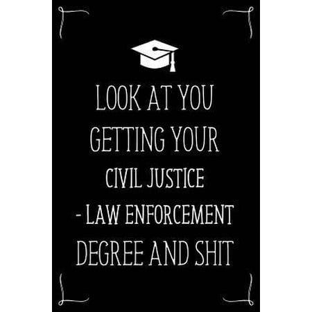 Look At You Getting Your Civil Justice - Law Enforcement Degree And Shit: Funny Blank Notebook for Degree Holder or Graduate