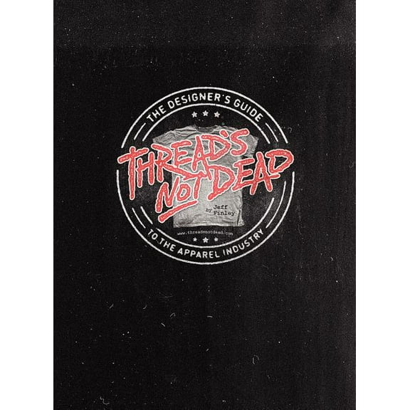 Thread's Not Dead: The Designer's Guide to the Apparel Industry, (Hardcover)
