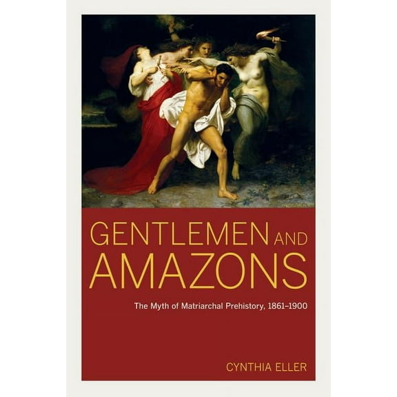 Gentlemen and Amazons : The Myth of Matriarchal Prehistory, 1861–1900 (Edition 1) (Paperback)