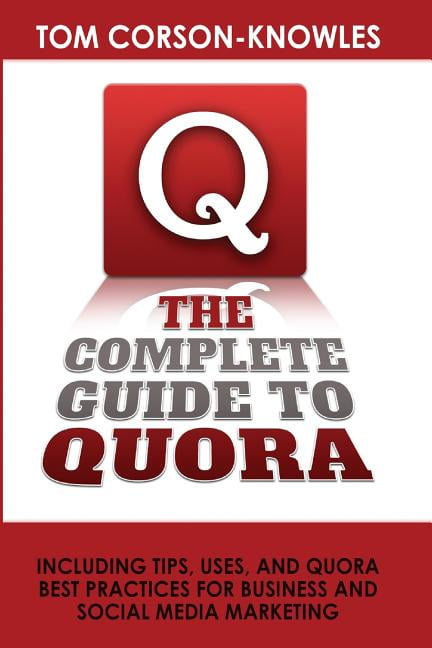 The Complete Guide to Quora : Including Tips, Uses, and Quora Best  Practices for Business and Social Media Marketing (Paperback) 