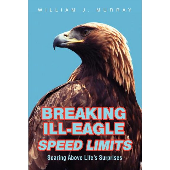 Breaking Ill-Eagle Speed Limits: Soaring Above Life's Surprises, (Paperback)