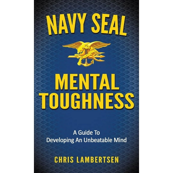 Special Operations Navy SEAL Mental Toughness: A Guide To Developing An Unbeatable Mind, (Hardcover)