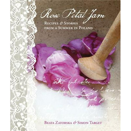 Rose Petal Jam : Recipes and Stories from a Summer in