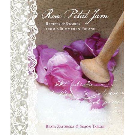 Summer Jam - Rose Petal Jam : Recipes and Stories from a Summer in Poland