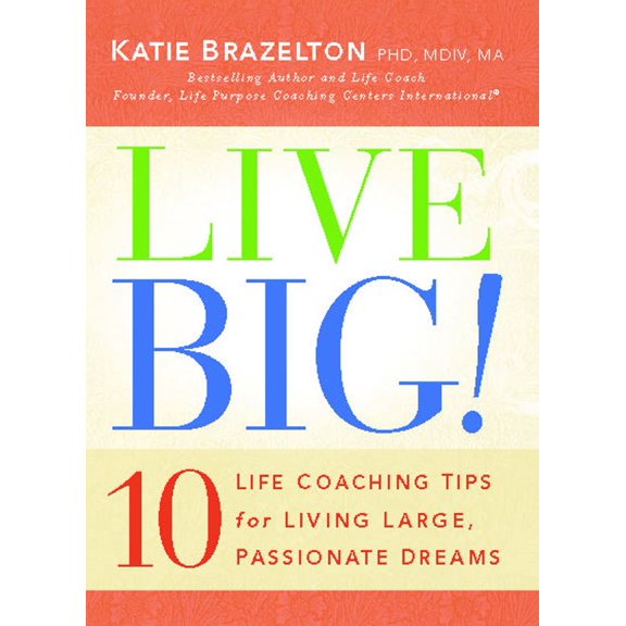 Live Big! : 10 Life Coaching Tips for Living Large, Passionate Dreams (Paperback)