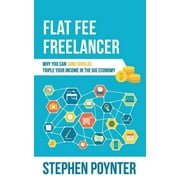 Flat Fee Freelancer : Why You Can (and Should) Triple Your Income in the Gig Economy (Paperback)
