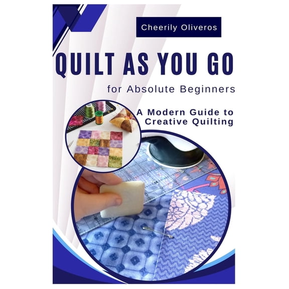 Quilt As You Go For Absolute Beginner's: A Modern Guide to Creative Quilting, (Paperback)