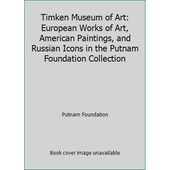 Pre-Owned Timken Museum of Art: European Works of Art, American Paintings, and Russian Icons in the Putnam Foundation Collection (Paperback) 1879067013 9781879067011