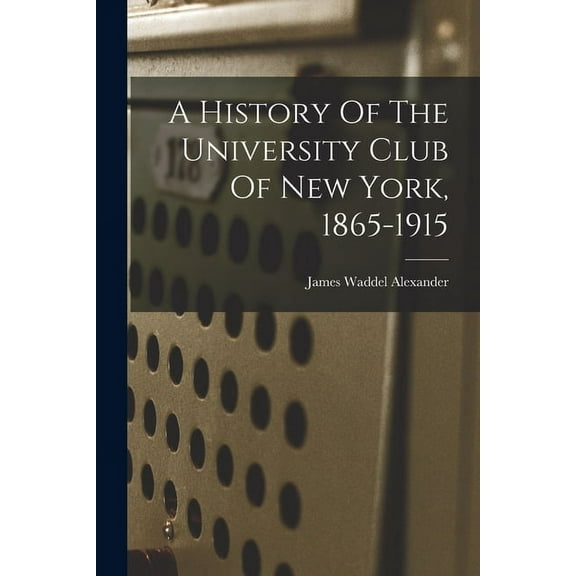 A History Of The University Club Of New York, 1865-1915 (Paperback)