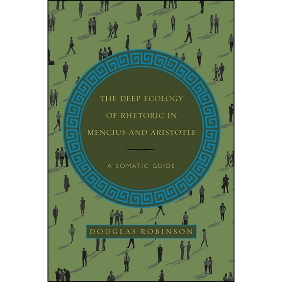 Suny Chinese Philosophy and Culture The Deep Ecology of Rhetoric in Mencius and Aristotle: A Somatic Guide, (Hardcover)