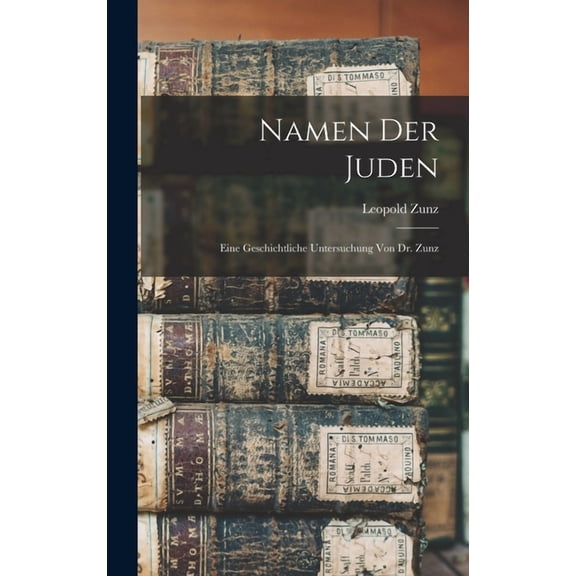 Namen der Juden: Eine geschichtliche Untersuchung von Dr. Zunz (Hardcover)