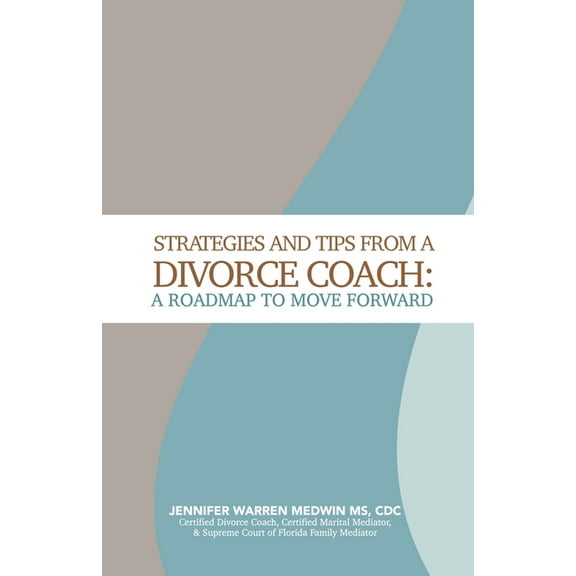 Strategies and Tips from a Divorce Coach: A Roadmap to Move Forward, (Paperback)