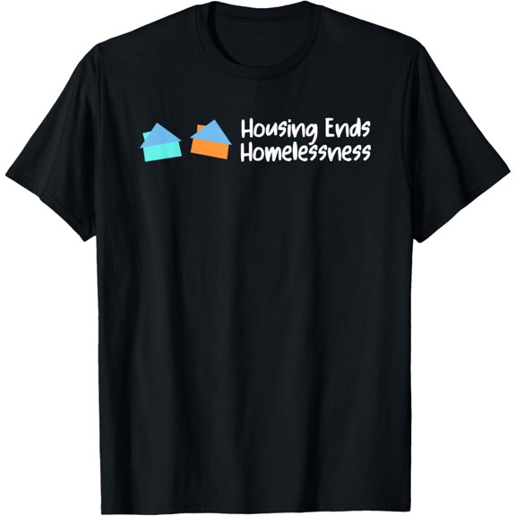 Housing Ends Homelessness Funny For Men Women T-Shirt men and women can wear, black, white, gifts