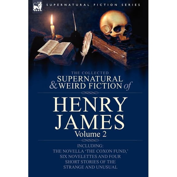 Supernatural Fiction The Collected Supernatural and Weird Fiction of Henry James: Volume 2-Including the Novella 'The Coxon Fund, ' Six Novel, (Hardcover)