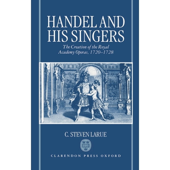 Oxford Monographs on Music Handel and His Singers: The Creation of the Royal Academy Operas, 1720-1728, (Hardcover)