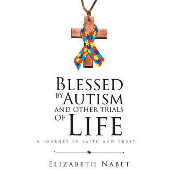 Pre-Owned Blessed by Autism and Other Trials of Life: A Journey in Faith and Trust (Paperback) 1641918365 9781641918367