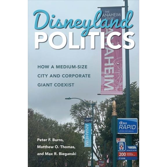 Urban Life, Landscape and Policy Disneyland Politics: How a Medium-Size City and Corporate Giant Coexist, (Hardcover)