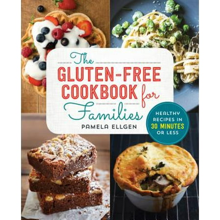 The Gluten Free Cookbook for Families : Healthy Recipes in 30 Minutes or