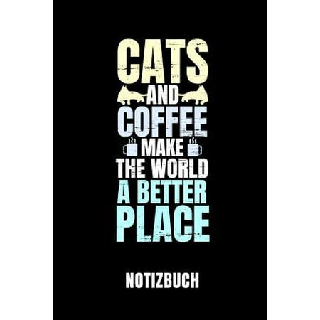 Cats and Coffee Make the World a Better Place Notizbuch: Notizbuch Mit 110 Linierten Seiten Geschenkidee Format 6x9 Din A5 Soft Cover Matt (Best Coffee Places In The World)
