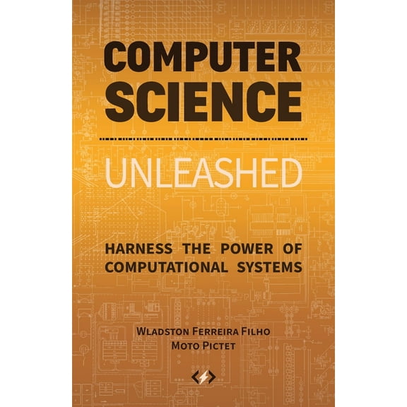 Computer Science Unleashed: Harness the Power of Computational Systems, (Paperback)