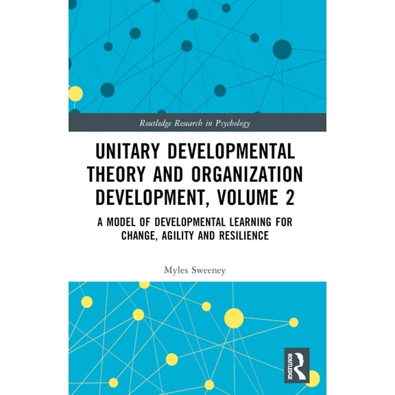 Routledge Research in Psychology Unitary Developmental Theory and Organization Development, Volume 2: A Model of Developmental Learning for Change, Agili, (Paperback)