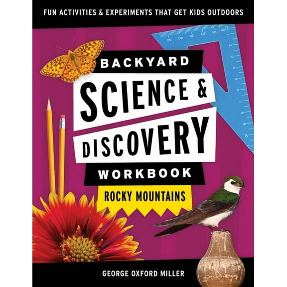 Nature Science Workbooks for Kids Backyard Science & Discovery Workbook: Rocky Mountains: Fun Activities & Experiments That Get Kids Outdoors, (Paperback)